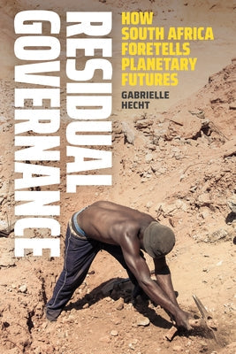 Residual Governance: How South Africa Foretells Planetary Futures Paperback Duke University Press