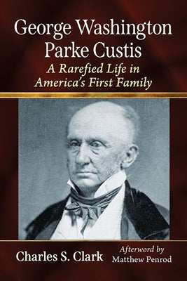 George Washington Parke Custis: A Rarefied Life in America's First Family Paperback McFarland & Company