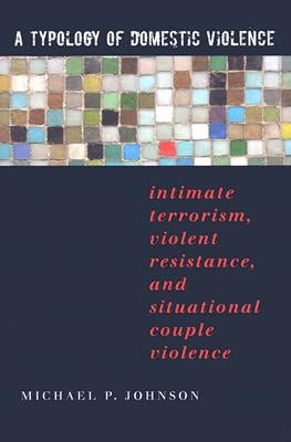 A Typology of Domestic Violence: Intimate Terrorism, Violent Resistance, and Situational Couple Violence Paperback Northeastern University Press