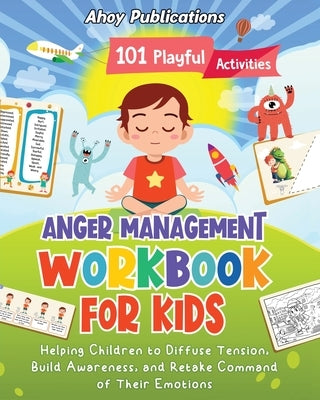 Anger Management Workbook for Kids: 101 Playful Activities Helping Children to Diffuse Tension, Build Awareness, and Retake Command of Their Emotions Paperback Legerum AB