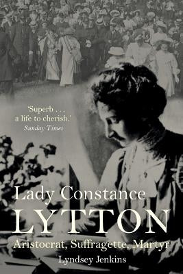Lady Constance Lytton: Aristocrat, Suffragette, Martyr Paperback Silvertail Books