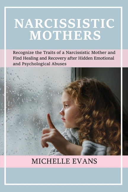 Narcissistic Mothers: Recognize the Traits of a Narcissistic Mother and Find Healing and Recovery After Hidden Emotional and Psychological A Paperback Independently Published