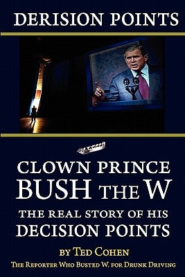 Derision Points: Clown Prince Bush the W, the Real Story of His "decision Points" Paperback Progressive Press