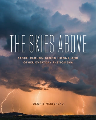 The Skies Above: Storm Clouds, Blood Moons, and Other Everyday Phenomena Mountaineers Books