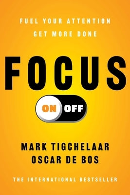 Focus On-Off: Fuel Your Attention, Get More Done by Tigchelaar, Mark