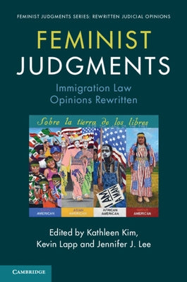 Feminist Judgments: Immigration Law Opinions Rewritten by Kim, Kathleen