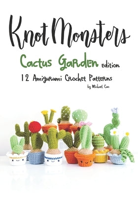 Knotmonsters: Cactus Garden edition: 12 amigurumi crochet patterns Paperback Independently Published