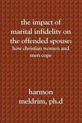 The Impact of Marital Infidelity on the Offended Spouse: How Christian Women and Men Cope Paperback Booksurge Publishing