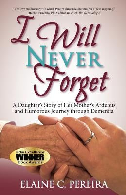 I Will Never Forget: A Daughter's Story of Her Mother's Arduous and Humorous Journey through Dementia Paperback Jace Woods Press
