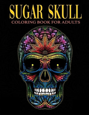 Sugar Skull Coloring Book for Adults: Over 50 Skull Designs Inspired by the Day of the Dead Great Día de Los Muertos Coloring Books for Adults Paperback Independently Published
