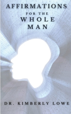 Affirmations for the Whole Man by Lowe, Kimberly