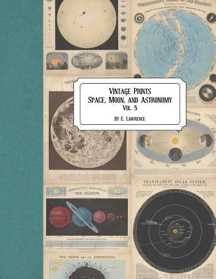 Vintage Prints: Space, Moon, and Astronomy: Vol. 5 Paperback Createspace Independent Publishing Platform