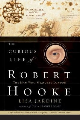 The Curious Life of Robert Hooke: The Man Who Measured London Paperback Harper Perennial
