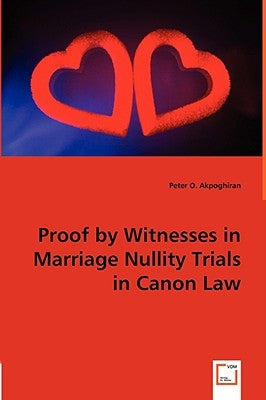 Proof by Witnesses in Marriage Nullity Trials in Canon Law by Akpoghiran, Peter O.