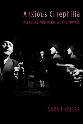 Anxious Cinephilia: Pleasure and Peril at the Movies Paperback Columbia University Press