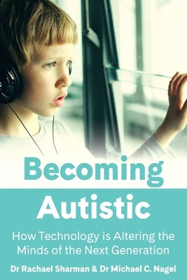 Becoming Autistic: How Technology Is Altering the Minds of the Next Generation Paperback Amba Press