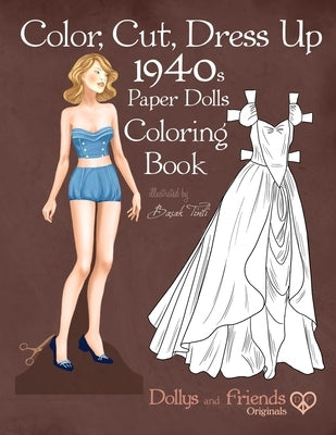Color, Cut, Dress Up 1940s Paper Dolls Coloring Book, Dollys and Friends Originals: Vintage Fashion History Paper Doll Collection, Adult Coloring Page Paperback Independently Published