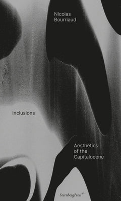 Inclusions: Aesthetics of the Capitalocene Paperback Sternberg Press