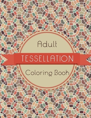 Tessellation Coloring Book: An Adult Coloring Book of 40 unique Beautiful Detailed Tessellation with Stress Relieving Paperback Independently Published