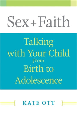 Sex + Faith: Talking with Your Child from Birth to Adolescence Paperback Westminster John Knox Press