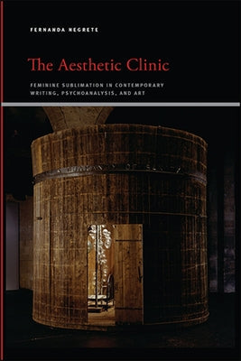 The Aesthetic Clinic: Feminine Sublimation in Contemporary Writing, Psychoanalysis, and Art Paperback State University of New York Press