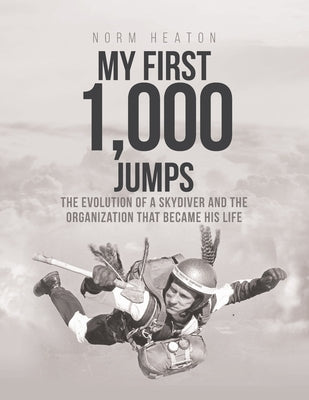 My First 1,000 Jumps: The Evolution of a Skydiver and the Organization That Became His Life Paperback Page Publishing, Inc.