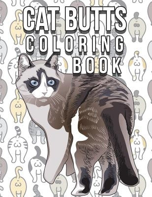 Cat Butt Coloring Book: Funny Cute Coloring Book for Cat Lovers: An Irreverent, Hilarious & Unique Antistress Colouring Pages with Funny Cat & Paperback Createspace Independent Publishing Platform