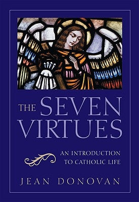 The Seven Virtues An Introduction to Catholic Life by Donovan, Jean