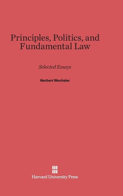 Principles, Politics, and Fundamental Law by Wechsler, Herbert