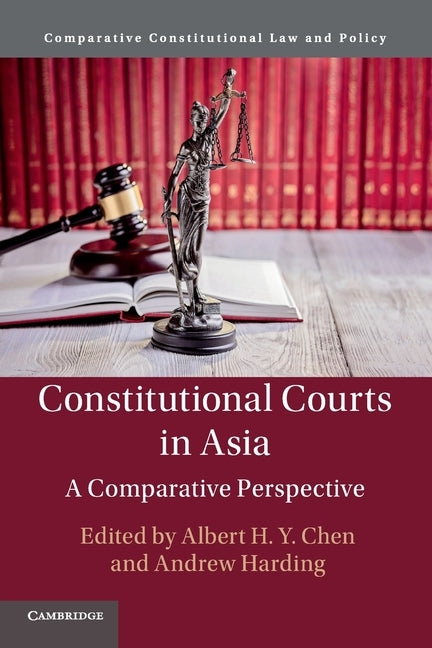 Constitutional Courts in Asia: A Comparative Perspective by Chen, Albert H. Y.