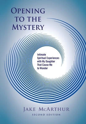 Opening to the Mystery: Intimate Spiritual Experiences with My Daughter That Cause Me to Wonder Paperback Kinetics Design - Kdbooks.CA