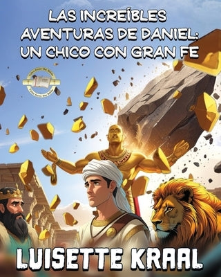 Las Increíbles Aventuras de Daniel: Un Chico Con Gran Fe by Kraal, Luisette