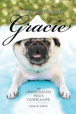 The Wit and Wisdom of Gracie: An Opinionated Pug's Guide to Life Paperback Huqua Press