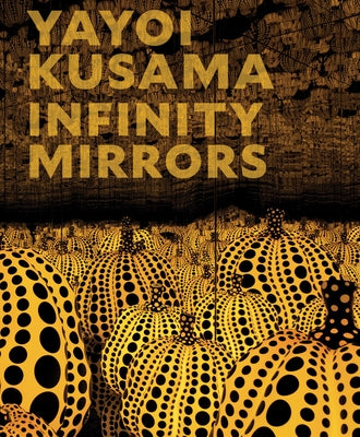 Yayoi Kusama: Infinity Mirrors by Kusama, Yayoi