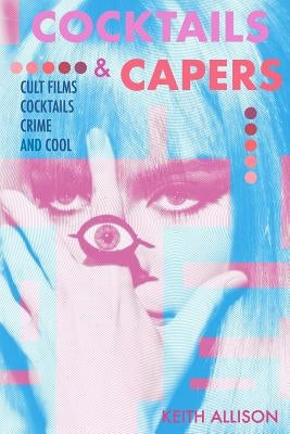 Cocktails and Capers: Cult Cinema, Cocktails, Crime, & Cool Paperback Createspace Independent Publishing Platform