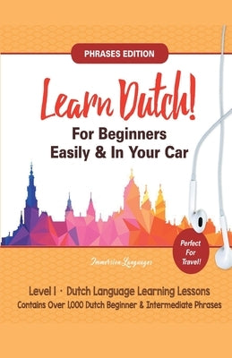 Learn Dutch For Beginners Easily! Phrases Edition! Contains Over 1000 Dutch Beginner & Intermediate Phrases: Perfect For Travel - Dutch Language Learn Paperback Immersion Languages