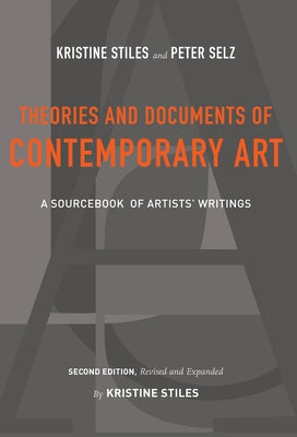Theories and Documents of Contemporary Art: A Sourcebook of Artists' Writings (Second Edition, Revised and Expanded by Kristine Stiles) Paperback University of California Press