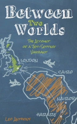 Between Two Worlds: The Account of a Jet-Setting Vagrant Paperback Leo Anthony