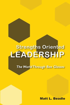 Strengths Oriented Leadership: The World Through Bee Glasses Paperback Business Expert Press