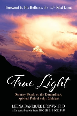 True Light: Ordinary People on the Extraordinary Spiritual Path of Sukyo Mahikari by Banerjee Brown, Leena