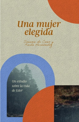 Una Mujer Elegida: Un Estudio Sobre La Vida de Ester by de Fernández, Karla