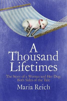A Thousand LIfetimes: The Story of a Woman and Her Dog: Both Sides of the Tale Paperback Pet Health & Nutrition Center, LLC