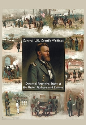 General U.S. Grant's Writings (Complete and Unabridged Including His Personal Memoirs, State of the Union Address and Letters of Ulysses S. Grant to H Paperback Benediction Classics
