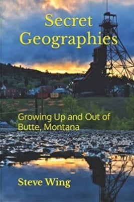 Secret Geographies: Growing Up and Out of Butte, Montana Paperback Prelude