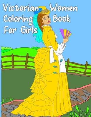 Victorian Women Coloring Book for Girls: Gorgeous Women in Vintage Dresses - Beginner Friendly Designs, Fun for All Ages Paperback Independently Published