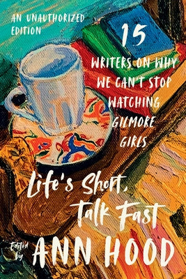 Life's Short, Talk Fast: Fifteen Writers on Why We Can't Stop Watching Gilmore Girls Paperback W. W. Norton & Company