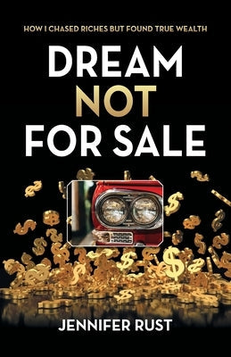 Dream Not for Sale: How I Chased Riches but Found True Wealth by Rust, Jennifer