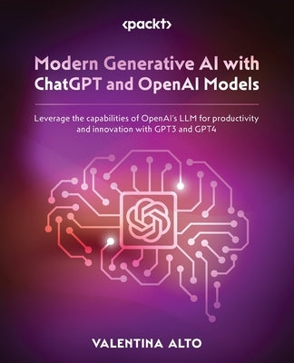 Modern Generative AI with ChatGPT and OpenAI Models: Leverage the capabilities of OpenAI's LLM for productivity and innovation with GPT3 and GPT4 Paperback Packt Publishing