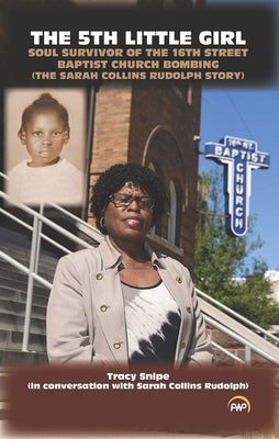 The 5th Little Girl: Soul Survivor of the 16th Street Baptist Church Bombing (the Sarah Collins Rudolph Story) by Tracy Snipe (with Sarah Collins Rudo Paperback Lushena Books