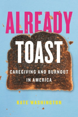 Already Toast: Caregiving and Burnout in America Paperback Beacon Press